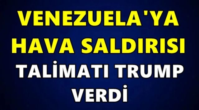 Venezuela'ya hava saldırısı: "Talimatı Trump verdi"