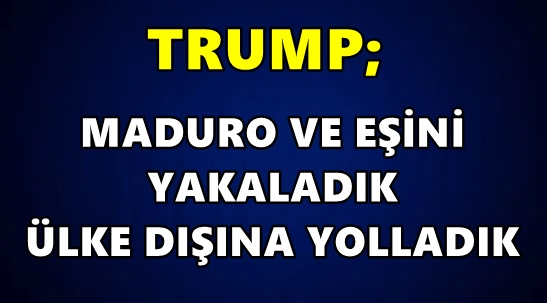 Trump duyurdu: Maduro ve eşi yakalandı