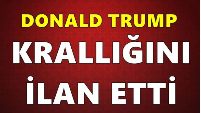 Trump krallığını ilan etti! Tüm dünyayı şoke eden son dakika açıklaması
