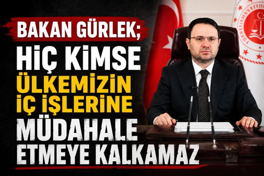 Bakan Gürlek: Hiç kimse ülkemizin iç işlerine müdahale etmeye kalkamaz