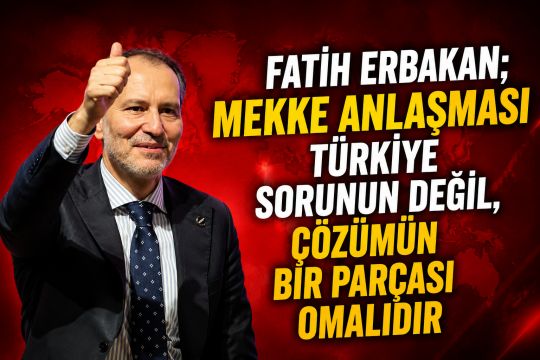 Erbakan’dan “Mekke Güvenlik Anlaşması” Açıklaması: “Türkiye Sorunun Değil, Çözümün Parçası Olmalı”