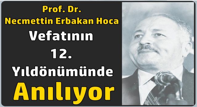 Prof. Dr. Necmettin Erbakan Hoca 12. vefat yıldönümünde anılıyor