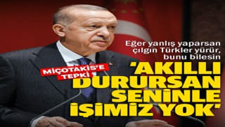 Cumhurbaşkanı Erdoğan'dan Miçotakis'e sert tepki: Akıllı durursan seninle işimiz yok