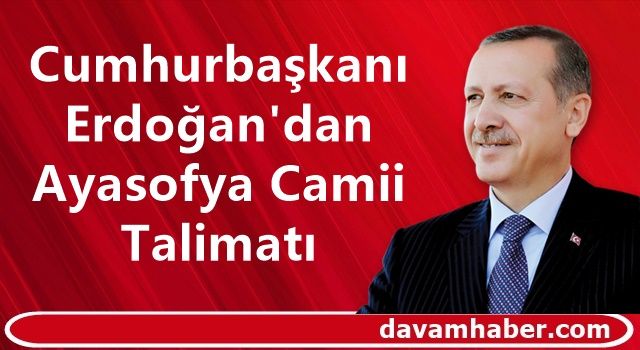 Cumhurbaşkanı Erdoğan'dan Ayasofya Camii Talimatı