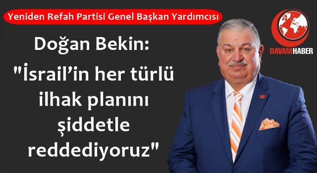 Doğan Bekin: "İsrail’in her türlü ilhak planını şiddetle reddediyoruz"