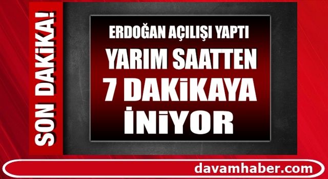 Erdoğan açılışını yaptı! Yarım saatten 7 dakikaya iniyor