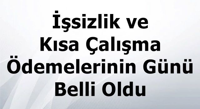 İşsizlik ve Kısa Çalışma Ödemelerinin Günü Belli Oldu