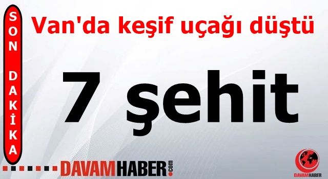 Van'da keşif uçağı düştü: 7 şehit