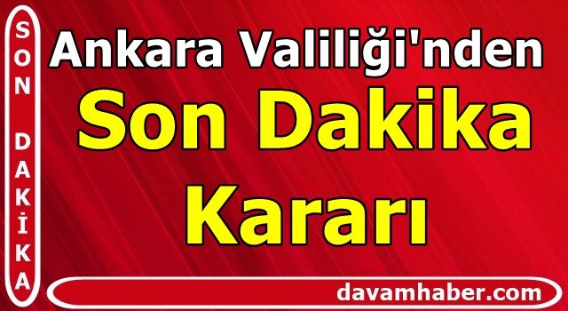 Ankara Valiliği'nden son dakika kararı!