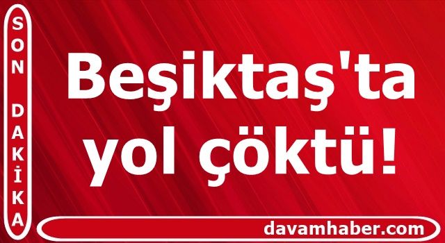 Beşiktaş'ta yol çöktü!