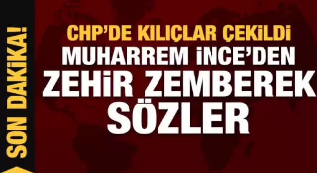 CHP'de kılıçlar çekildi! Muharrem İnce'den zehir zemberek sözler