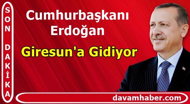 Cumhurbaşkanı Erdoğan, Giresun'a Gidiyor