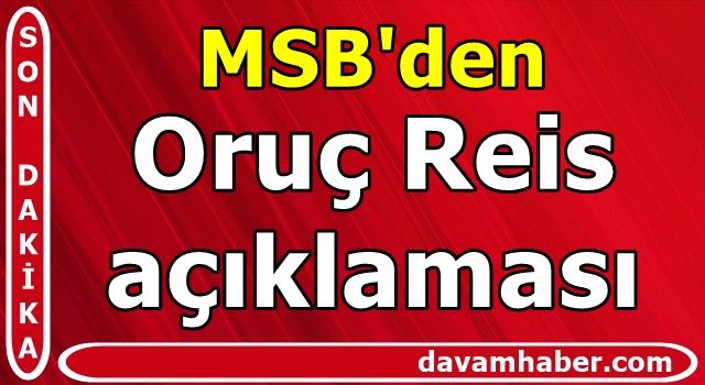 MSB'den Oruç Reis açıklaması