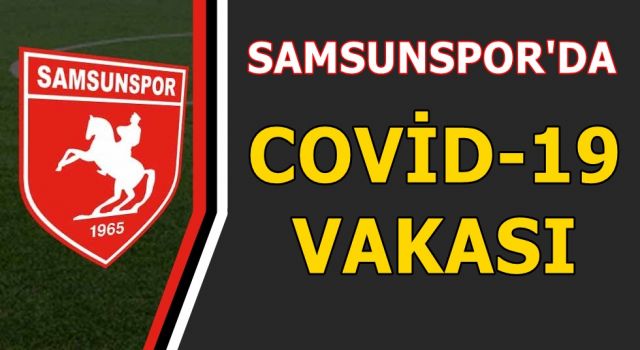 SAMSUNSPOR'DA COVİD-19 VAKASI