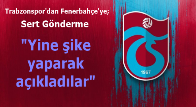 Trabzonspor'dan Fenerbahçe'ye Sert Gönderme
