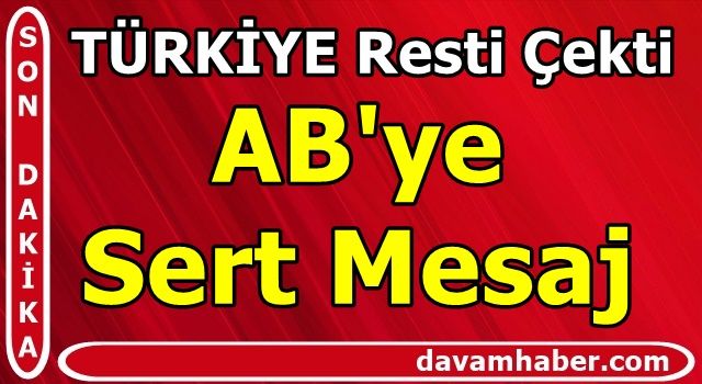 Türkiye resti çekti! AB'ye sert mesaj