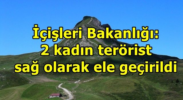 2 kadın terörist sağ olarak ele geçirildi