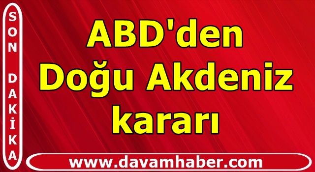 ABD'den Doğu Akdeniz kararı