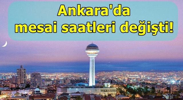 Ankara'da mesai saatleri değişti!