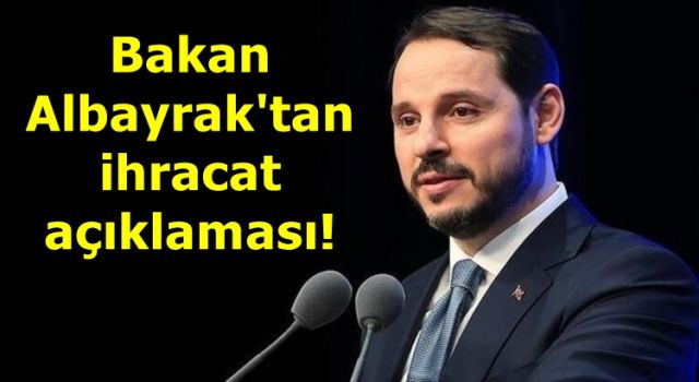 Bakan Albayrak'tan ihracat açıklaması!