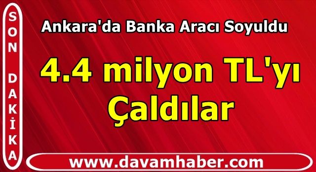 Başkentte banka aracı soyuldu: 4.4 milyon TL kayıp