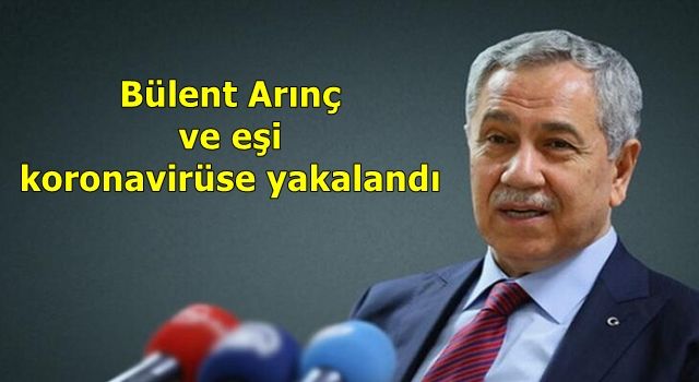 Bülent Arınç ve eşi koronavirüse yakalandı