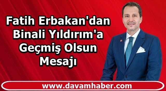 Fatih Erbakan'dan Geçmiş Olsun Mesajı