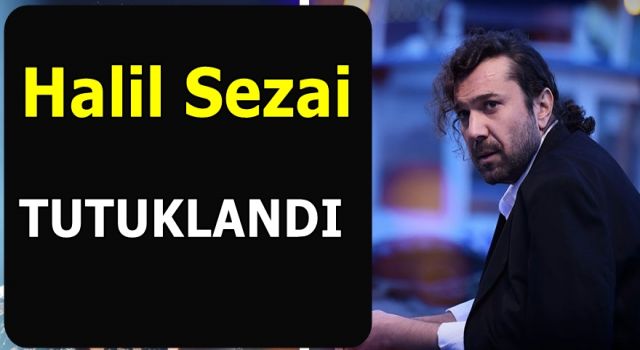 Halil Sezai tutuklandı