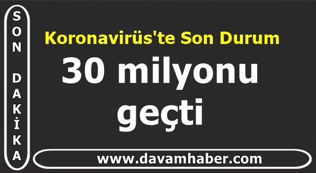 Koronavirüs'te Son Durum 30 milyonu geçti