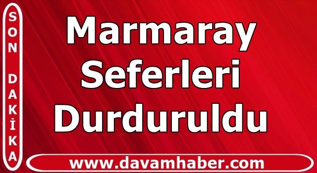 Marmaray seferleri çift yönlü olarak durduruldu