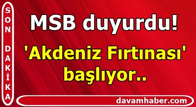 MSB duyurdu! 'Akdeniz Fırtınası' başlıyor..