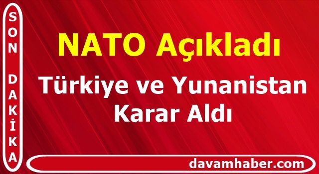 NATO Açıkladı; Türkiye ve Yunanistan Karar Aldı