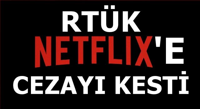 RTÜK, Netflix'e cezayı kesti! Film kaldırılıyor...