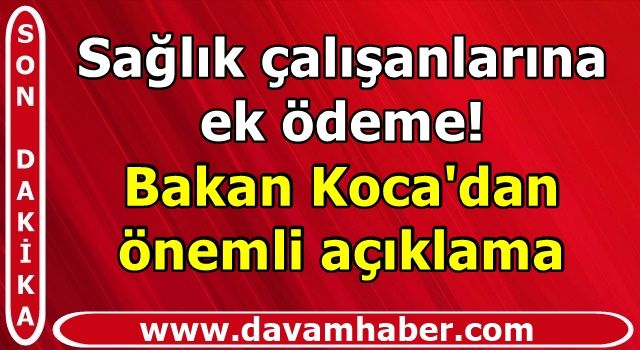 Sağlık çalışanlarına ek ödeme! Bakan Koca'dan önemli açıklama