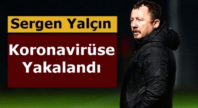 Sergen Yalçın koronavirüse yakalandı!