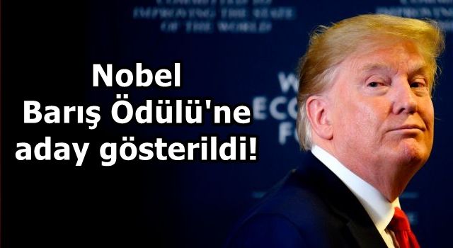 Trump, Nobel Barış Ödülü'ne aday gösterildi!