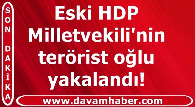 Amanoslar'da eski HDP Milletvekili'nin oğlu yakalandı!