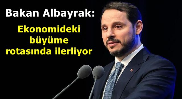 Bakan Albayrak: Ekonomideki büyüme rotasında ilerliyor