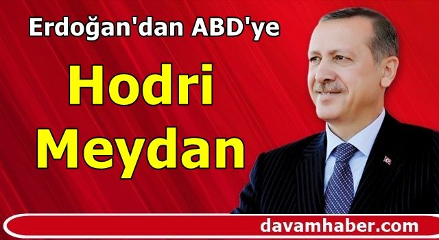 Erdoğan'dan ABD'ye hodri meydan