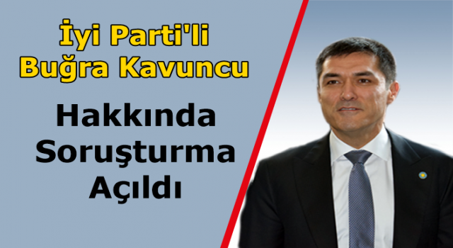 İyi Parti'li Buğra Kavuncu hakkında soruşturma açıldı