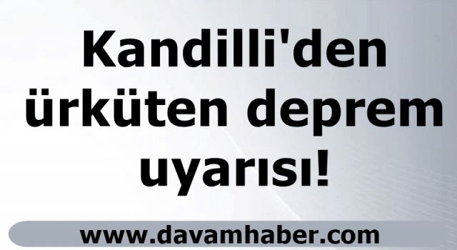 Kandilli'den ürküten deprem uyarısı!