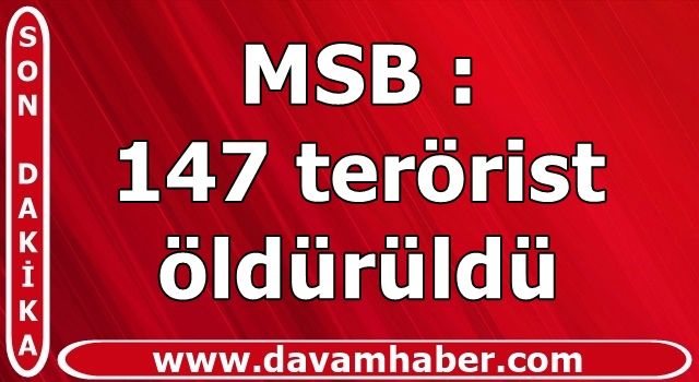 MSB: 147 terörist öldürüldü