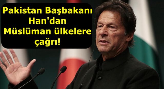 Pakistan Başbakanı Han'dan Müslüman ülkelere çağrı!