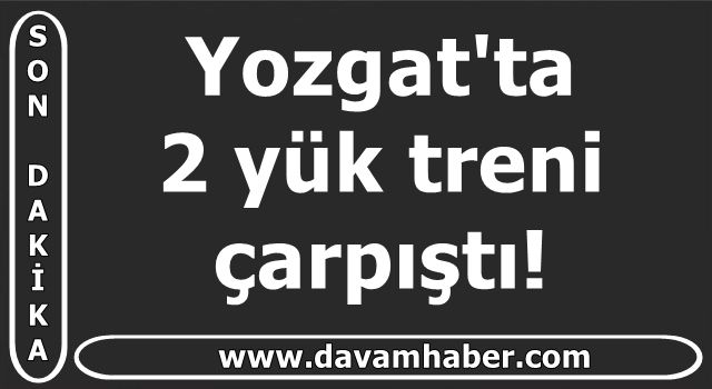 Yozgat'ta 2 yük treni çarpıştı!