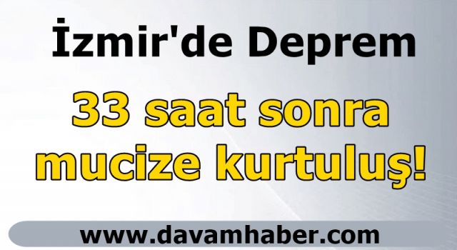 33 saat sonra mucize kurtuluş!