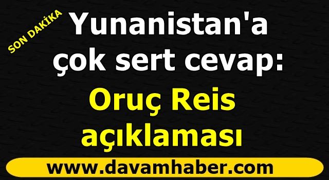 Bakanlık'tan Yunanistan'a sert cevap: Oruç Reis açıklaması