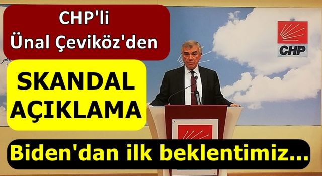 CHP'li Ünal Çeviköz'den skandal açıklama: Biden'dan ilk beklentimiz...