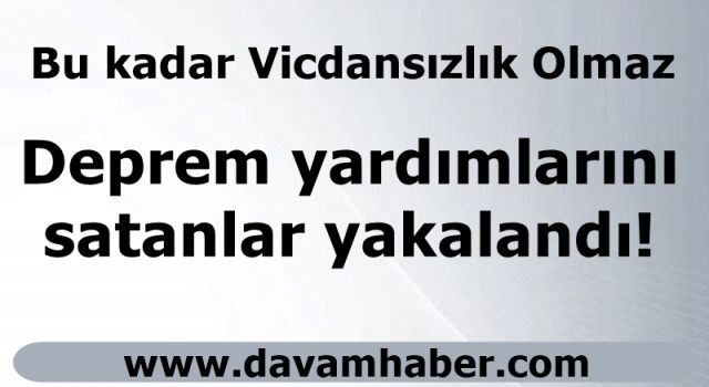 Deprem yardımlarını satanlar yakalandı!