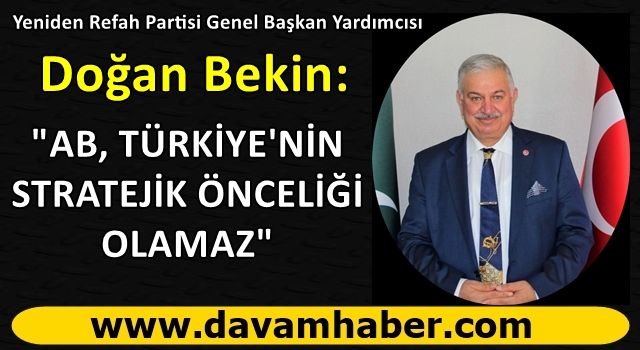 Doğan Bekin: "AB, TÜRKİYE'NİN ÖNCELİĞİ OLAMAZ"