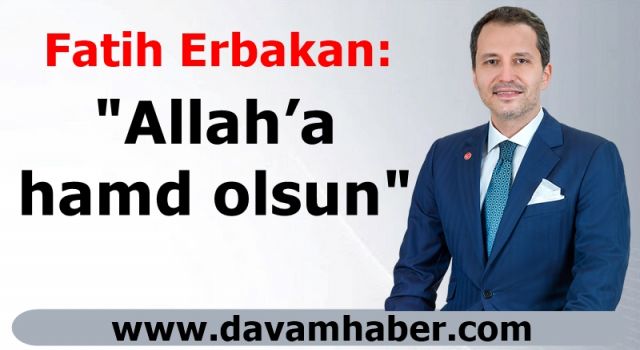 Fatih Erbakan: Allah'a Hamd Olsun